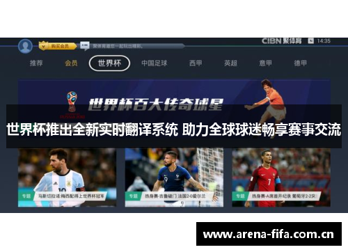 世界杯推出全新实时翻译系统 助力全球球迷畅享赛事交流 世界杯推出全新实时翻译系统 助力全球球迷畅享赛事交流